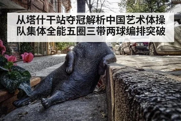 从塔什干站夺冠解析中国艺术体操队集体全能五圈三带两球编排突破